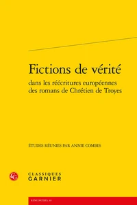 Fictions de vérité dans les réécritures européennes des romans de chrétien de Troyes