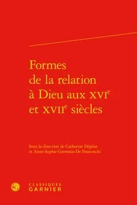 Formes de la relation à Dieu aux XVIe et XVIIe siècles