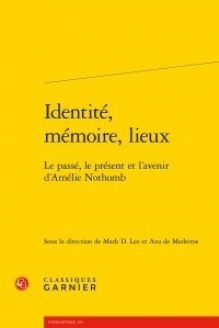  Classiques Garnier - Identité, mémoire, lieux - Le passé, le présent et l'avenir d'Amélie Nothomb.