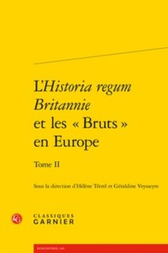 L'Historia regum Britannie et les "Bruts" en Europe. Tome II, Production, circulation et réception (XIIe-XVIe siècle)