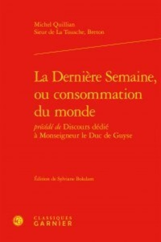 La Dernière Semaine, ou consommation du monde. Précédé de Discours dédié à Monseigneur le Duc de Guyse