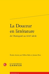  Classiques Garnier - La douceur en littérature de l'Antiquité au XVIIe siècle.