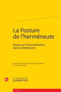  Classiques Garnier - La Posture de l'herméneute - Essais sur l'interprétation dans la littérature.