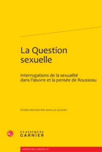 La question sexuelle. Interrogations de la sexualité dans l'oeuvre et la pensée de Rousseau