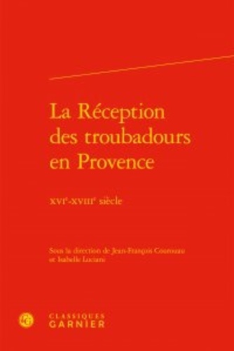 La Réception des troubadours en Provence. XVIe-XVIIIe siècle