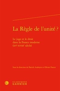  Classiques Garnier - La règle de l'unité ? - Le juge et le droit dans la France moderne (XVe-XVIIIe s.).