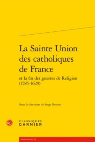 La Sainte Union des catholiques de France et la fin des guerres de Religion (1576-1629)