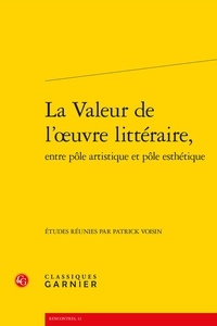  Classiques Garnier - La valeur de l'oeuvre littéraire, entre pôle artistique et pôle esthétique.