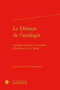  Classiques Garnier - Le Démon de l'analogie - Analogie, pensée et invention d'Aristote au XXe siècle.