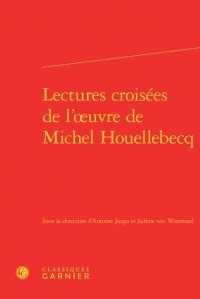  Classiques Garnier - Lectures croisées de l'oeuvre de Michel Houellebecq.