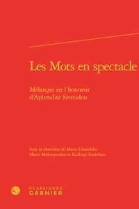  Classiques Garnier - Les mots en spectacle - Mélanges en l'honneur d'Aphrodite Sivetidou.