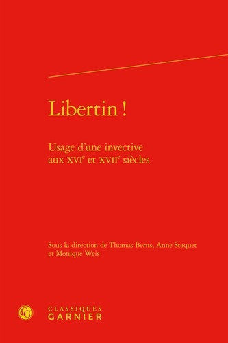 Libertin !. Usage d'une invective aux XVIe et XVIIe siècles