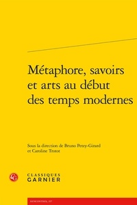  Classiques Garnier - Métaphore, savoirs et arts au début des temps modernes.