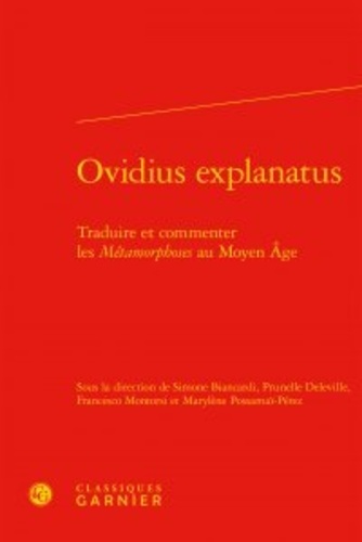  Classiques Garnier - Ovidius explanatus - Traduire et commenter les Métamorphoses au Moyen Age.