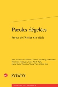  Classiques Garnier - Paroles dégelées - Propos de l'atelier du XVIe siècle.