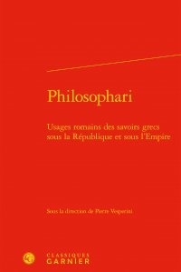  Classiques Garnier - Philosophari - Usages romains des savoirs grecs sous la République et sous l'Empire.