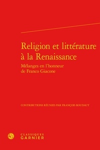  Classiques Garnier - Religion et littérature à la Renaissance - Mélanges en l'honneur de Franco Giacone.