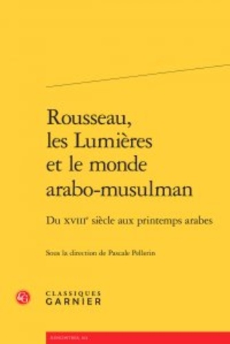 Rousseau, les Lumières et le monde arabo-musulman. Du XVIIIe siècle aux printemps arabes