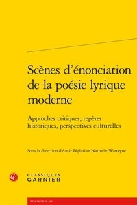  Classiques Garnier - Scènes d'énonciation de la poésie lyrique moderne - Approches critiques, repères historiques, perspectives culturelles.