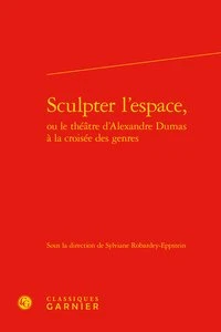 Sculpter l'espace, ou le théâtre d'Alexandre Dumas à la croisée des genres