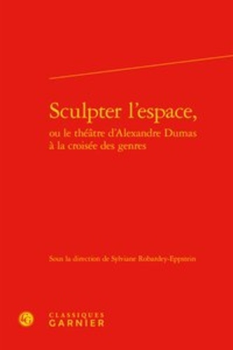 Sculpter l'espace, ou le théâtre d'Alexandre Dumas à la croisée des genres