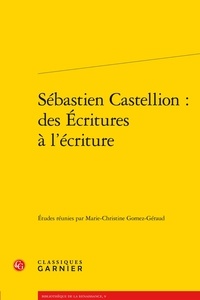  Classiques Garnier - Sébastien Castellion - Des écritures à l'écriture.