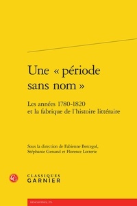  Classiques Garnier - Une "période sans nom" - Les années 1780-1820 et la fabrique de l'histoire littéraire.