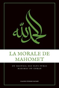 Claude-Étienne Savary - La Morale de Mahomet - Ou Recueil des plus pures maximes du Coran.