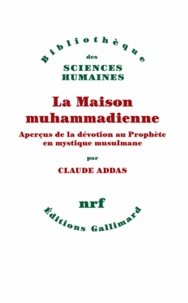 Claude Addas - La Maison muhammadienne - Aperçus de la dévotion au Prophète en mystique musulmane.