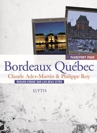 Claude Ader-Martin et Philippe Roy - Passeport pour Bordeaux Québec - Regards croisés sur les deux cités.