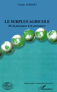 Claude Albagli - Le Surplus Agricole. De La Puissance A La Jouissance.