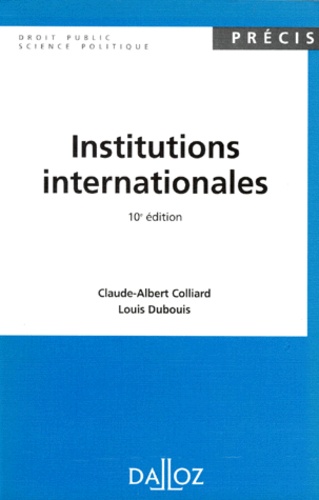 Claude-Albert Colliard et Louis Dubouis - Institutions Internationales. 10eme Edition 1995.