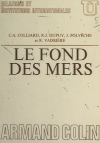 Claude-Albert Colliard et René-Jean Dupuy - Le fond des mers - Aspects juridiques, biologiques et géologiques.