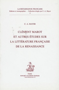 Claude-Albert Mayer - Clément Marot et autres études sur la littérature française de la Renaissance.