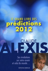 Claude Alexis - Le grand livre des prédictions 2012.