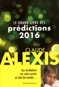 Claude Alexis - Le grand livre des prédictions 2016.