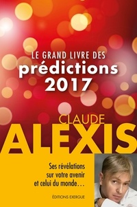 Claude Alexis - Le grand livre des prédictions 2017.