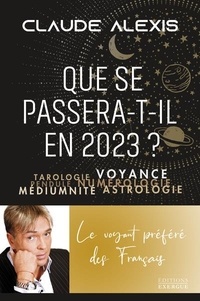 Claude Alexis - Que se passera-t-il en 2023 ? - Tarologie, voyance, pendule, numérologie, mediumnité, astrologie.