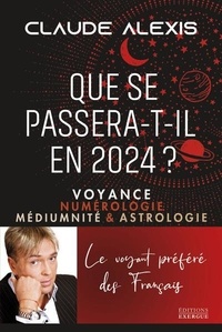 Claude Alexis - Que se passera-t-il en 2024 ? - Voyance, numérologie, médiumnité & astrologie.