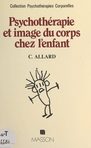 Claude Allard et Jacques Deitte - Psychothérapie et image du corps chez l'enfant.