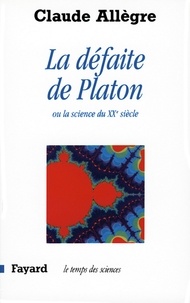 Claude Allègre - La Défaite de Platon - Ou la science du XXe siècle.