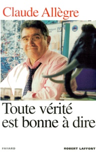 Claude Allègre - Toute Verite Est Bonne A Dire.
