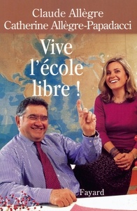Claude Allègre et Catherine Allègre-Papadacci - Vive l'école libre !.