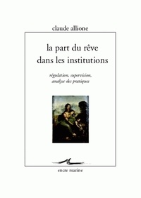 Claude Allione - La part du rêve dans les institutions - Régulation, supervision, analyse des pratiques.