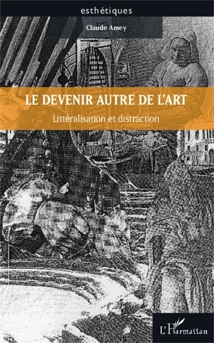 Claude Amey - Le devenir autre de l'art - Littéralisation et distraction.