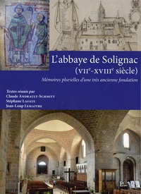 Claude Andrault-Schmitt et Stéphane Lafaye - L'abbaye de Solignac (VIIe-XVIIIe siècle) - Mémoires plurielles d'une très ancienne fondation.