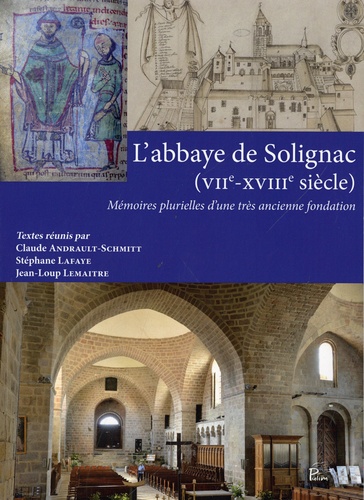 Claude Andrault-Schmitt et Stéphane Lafaye - L'abbaye de Solignac (VIIe-XVIIIe siècle) - Mémoires plurielles d'une très ancienne fondation.
