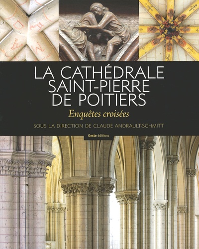 Claude Andrault-Schmitt - La cathédrale Saint-Pierre de Poitiers - Enquêtes croisées.