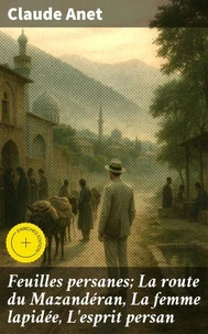 Feuilles persanes; La route du Mazandéran, La femme lapidée, L'esprit persan