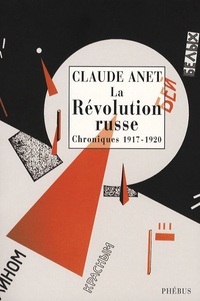 Claude Anet - La Révolution russe - Chroniques 1917-1920.